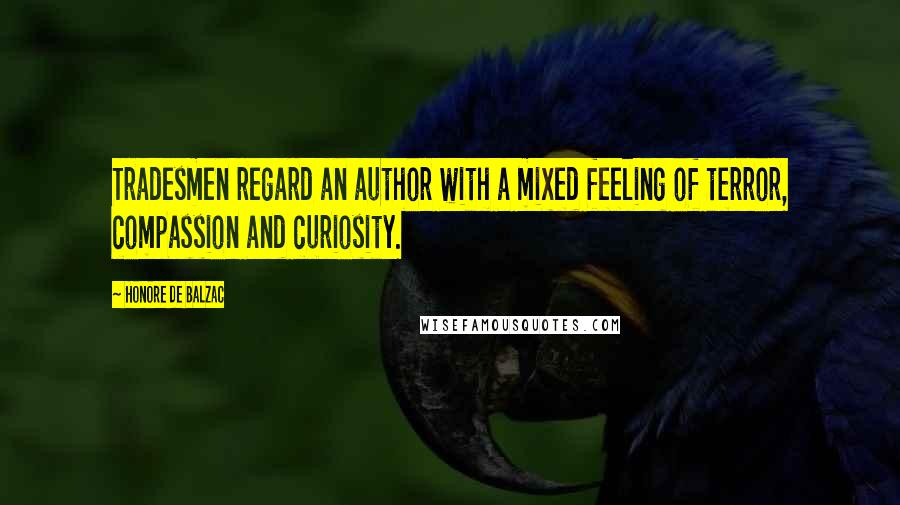 Honore De Balzac Quotes: Tradesmen regard an author with a mixed feeling of terror, compassion and curiosity.