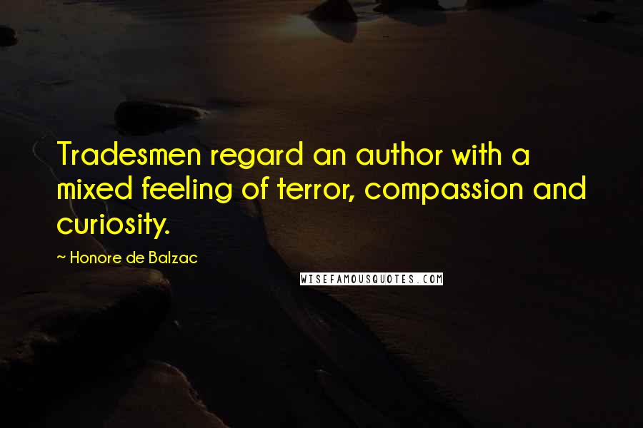 Honore De Balzac Quotes: Tradesmen regard an author with a mixed feeling of terror, compassion and curiosity.