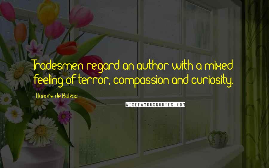 Honore De Balzac Quotes: Tradesmen regard an author with a mixed feeling of terror, compassion and curiosity.