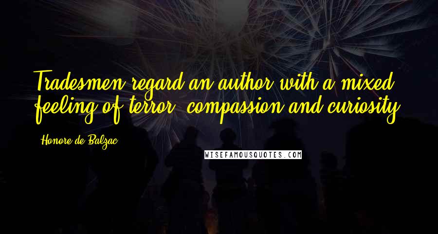 Honore De Balzac Quotes: Tradesmen regard an author with a mixed feeling of terror, compassion and curiosity.