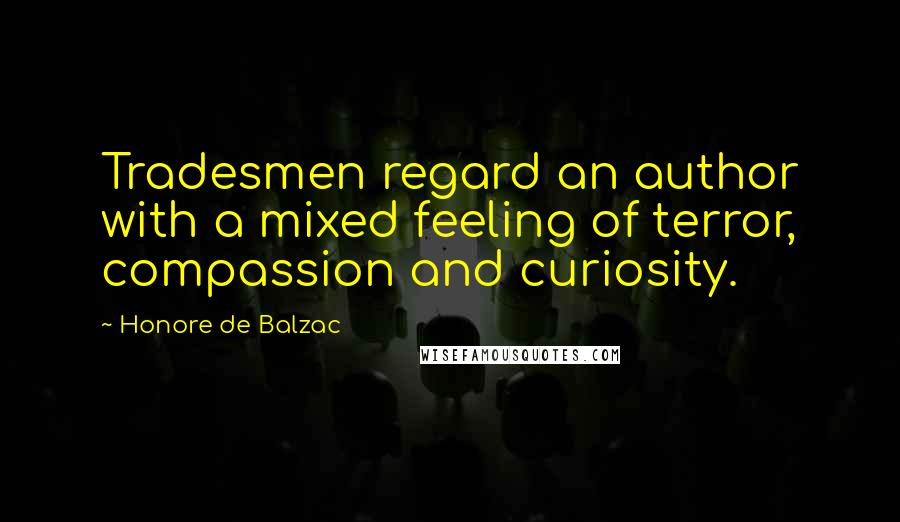 Honore De Balzac Quotes: Tradesmen regard an author with a mixed feeling of terror, compassion and curiosity.