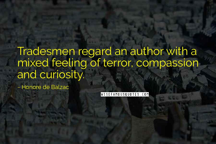 Honore De Balzac Quotes: Tradesmen regard an author with a mixed feeling of terror, compassion and curiosity.