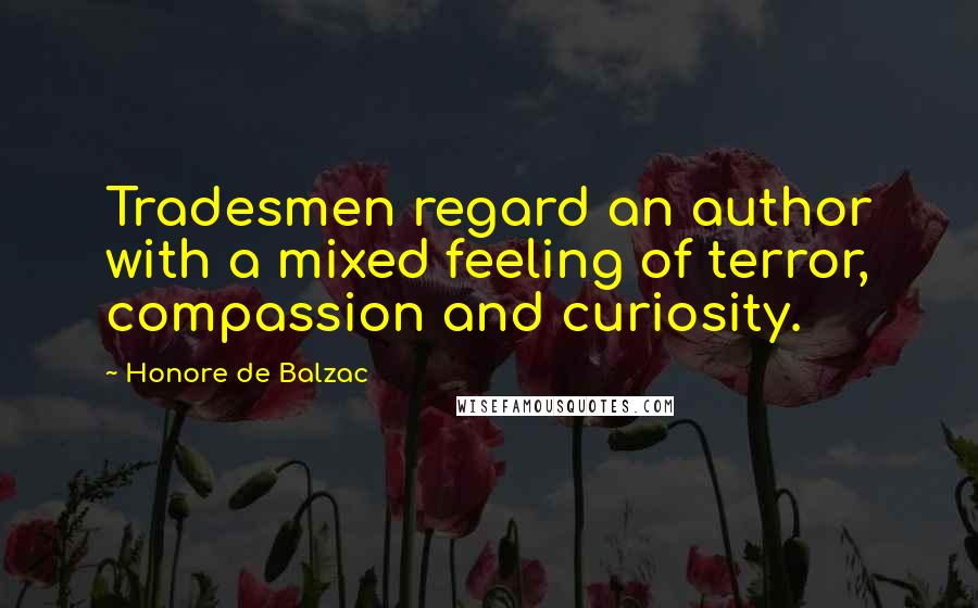 Honore De Balzac Quotes: Tradesmen regard an author with a mixed feeling of terror, compassion and curiosity.