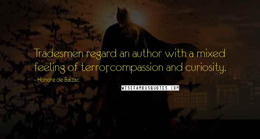 Honore De Balzac Quotes: Tradesmen regard an author with a mixed feeling of terror, compassion and curiosity.