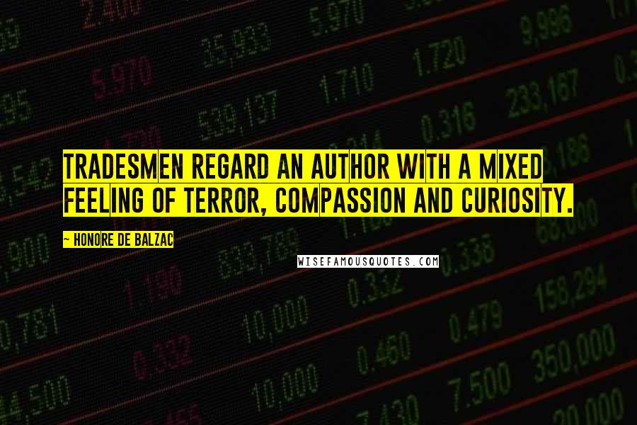 Honore De Balzac Quotes: Tradesmen regard an author with a mixed feeling of terror, compassion and curiosity.