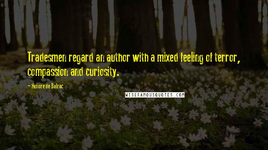Honore De Balzac Quotes: Tradesmen regard an author with a mixed feeling of terror, compassion and curiosity.