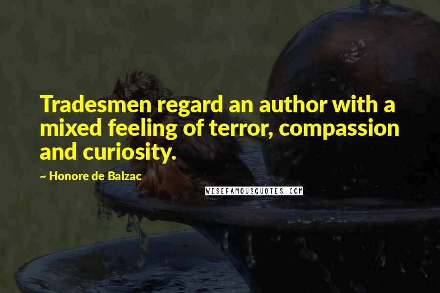 Honore De Balzac Quotes: Tradesmen regard an author with a mixed feeling of terror, compassion and curiosity.
