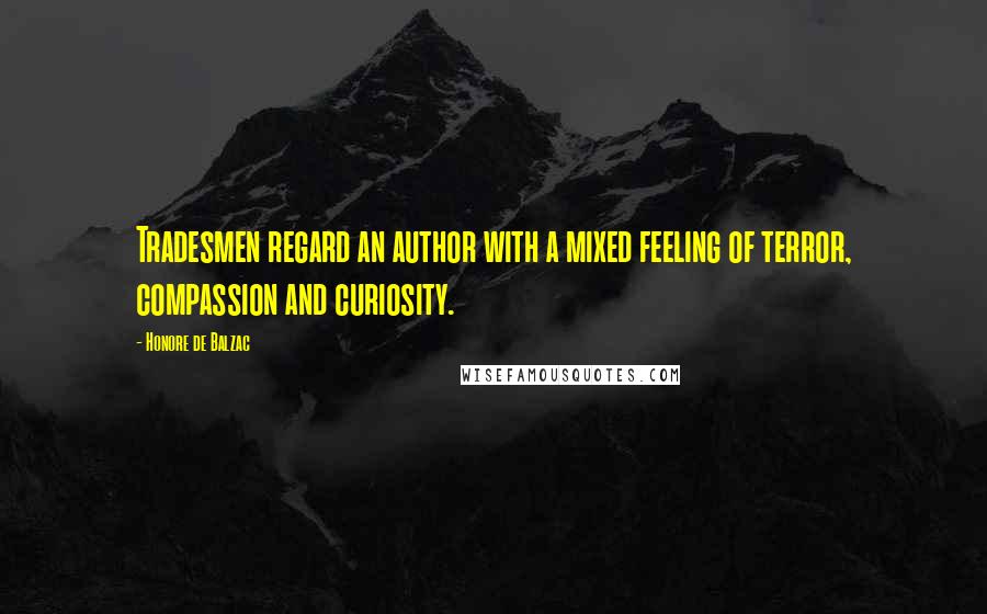 Honore De Balzac Quotes: Tradesmen regard an author with a mixed feeling of terror, compassion and curiosity.