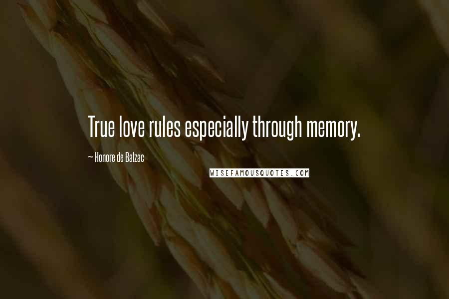 Honore De Balzac Quotes: True love rules especially through memory.