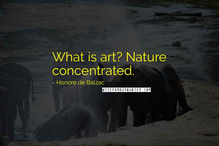 Honore De Balzac Quotes: What is art? Nature concentrated.