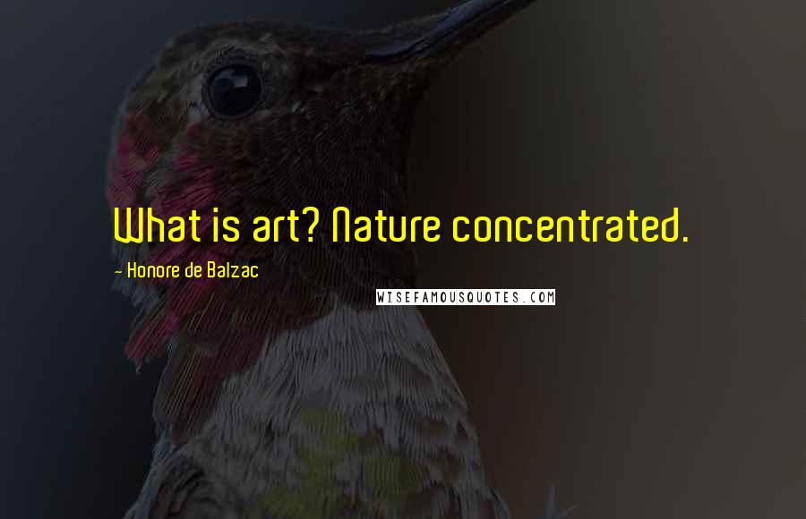 Honore De Balzac Quotes: What is art? Nature concentrated.