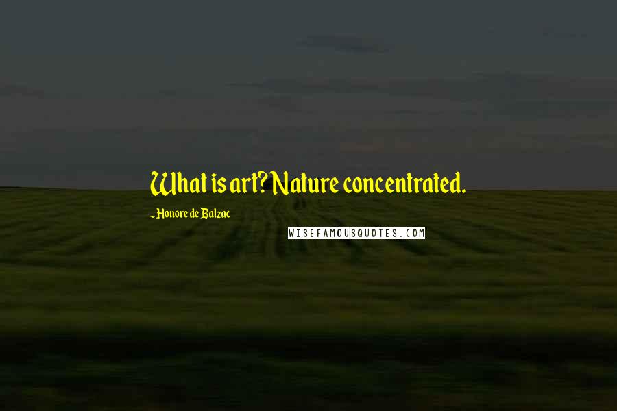 Honore De Balzac Quotes: What is art? Nature concentrated.