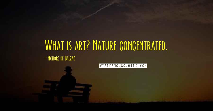 Honore De Balzac Quotes: What is art? Nature concentrated.