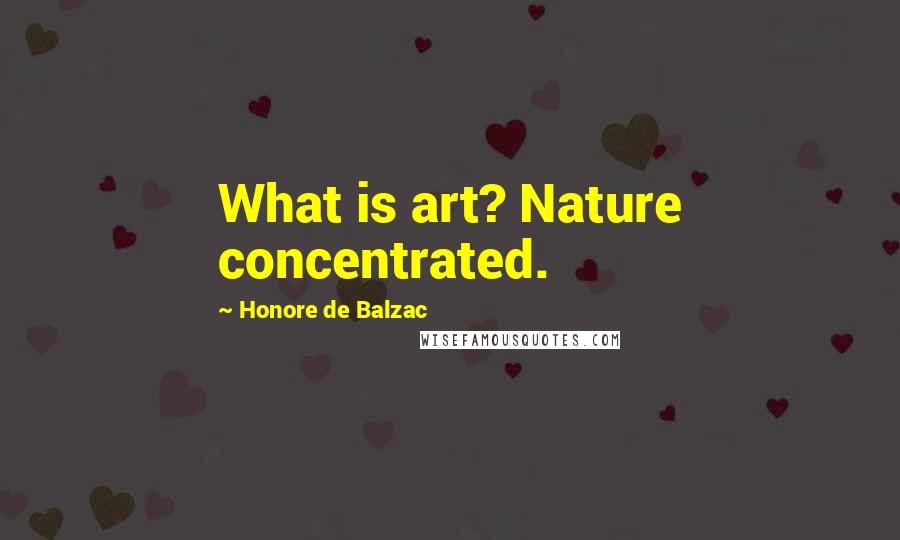 Honore De Balzac Quotes: What is art? Nature concentrated.