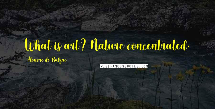 Honore De Balzac Quotes: What is art? Nature concentrated.