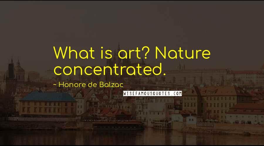 Honore De Balzac Quotes: What is art? Nature concentrated.