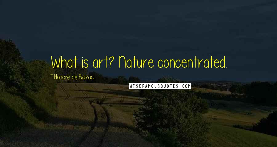 Honore De Balzac Quotes: What is art? Nature concentrated.