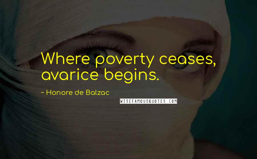 Honore De Balzac Quotes: Where poverty ceases, avarice begins.
