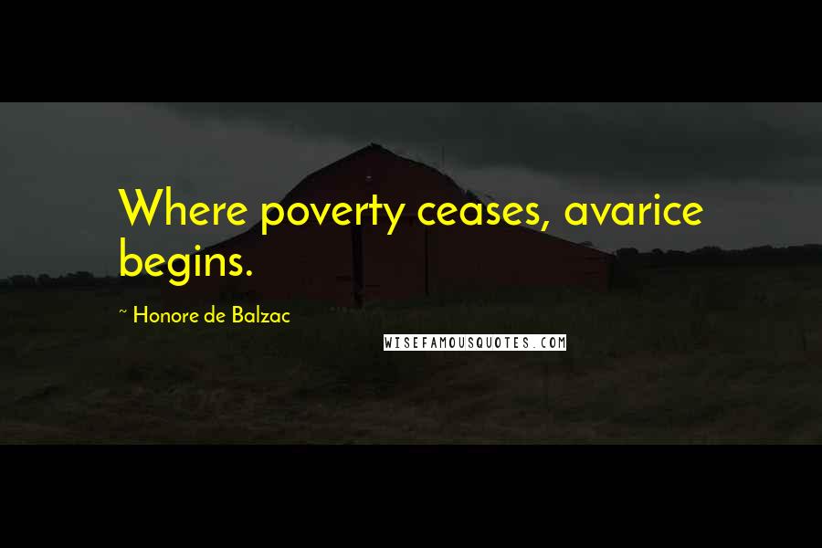 Honore De Balzac Quotes: Where poverty ceases, avarice begins.