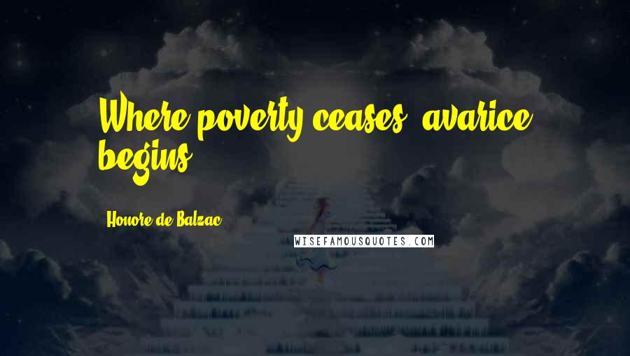 Honore De Balzac Quotes: Where poverty ceases, avarice begins.