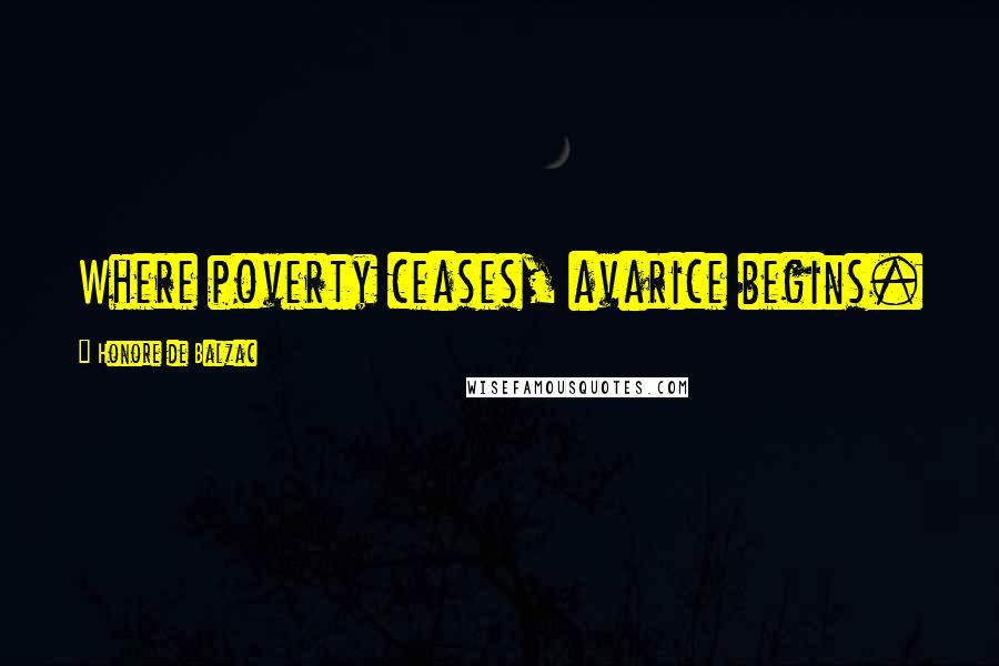 Honore De Balzac Quotes: Where poverty ceases, avarice begins.
