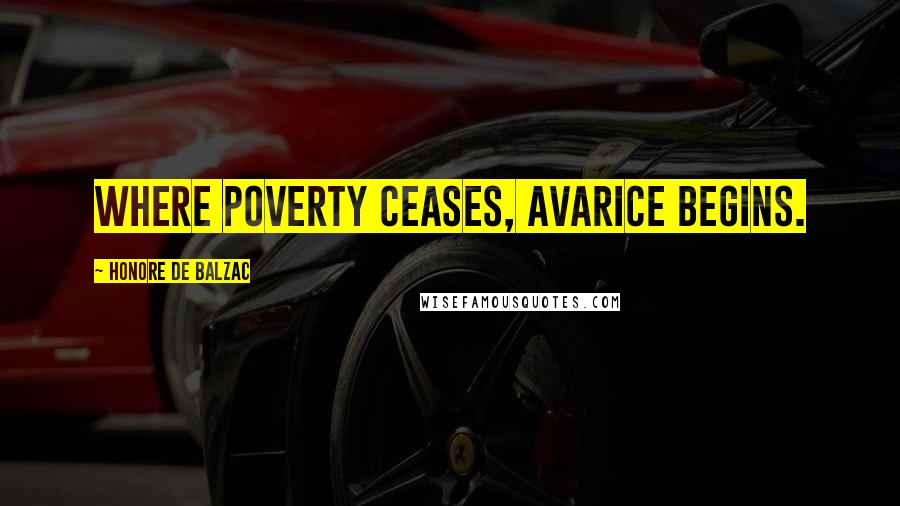 Honore De Balzac Quotes: Where poverty ceases, avarice begins.