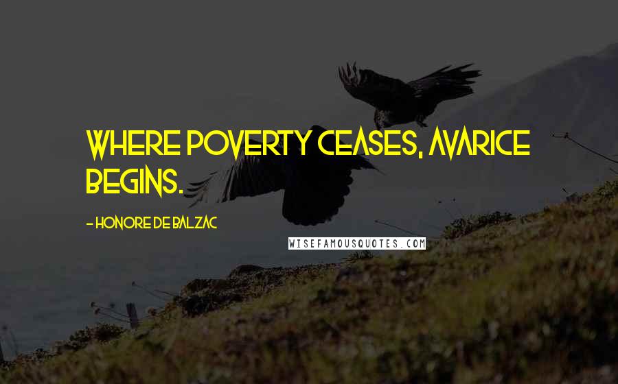 Honore De Balzac Quotes: Where poverty ceases, avarice begins.