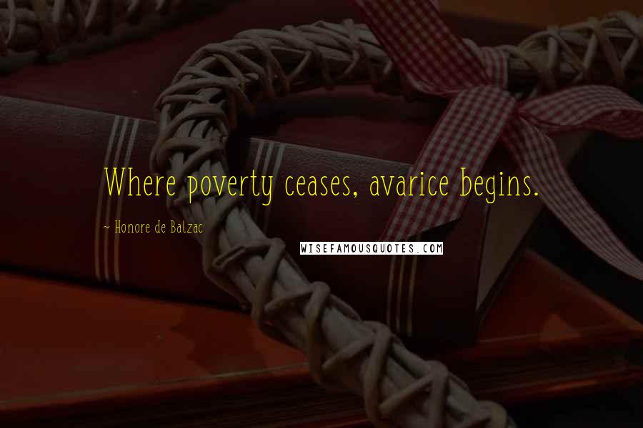 Honore De Balzac Quotes: Where poverty ceases, avarice begins.