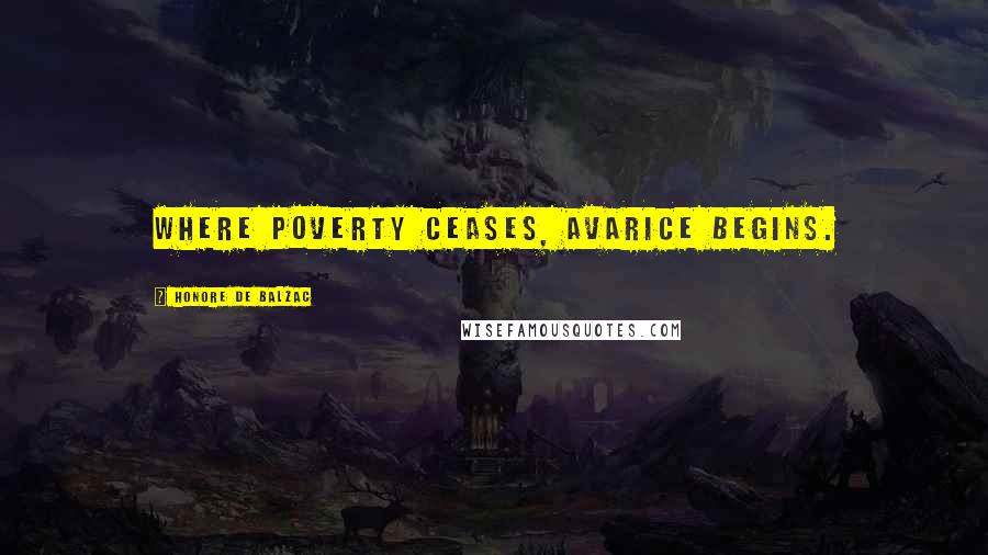 Honore De Balzac Quotes: Where poverty ceases, avarice begins.