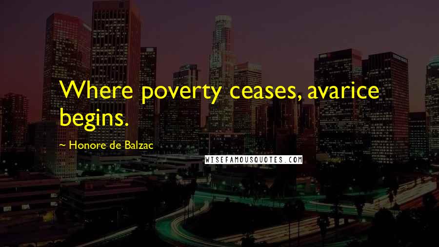 Honore De Balzac Quotes: Where poverty ceases, avarice begins.