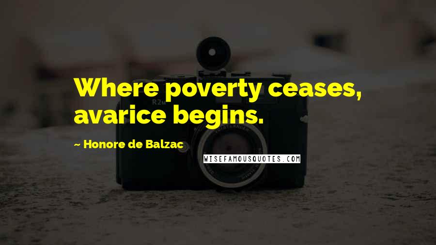 Honore De Balzac Quotes: Where poverty ceases, avarice begins.