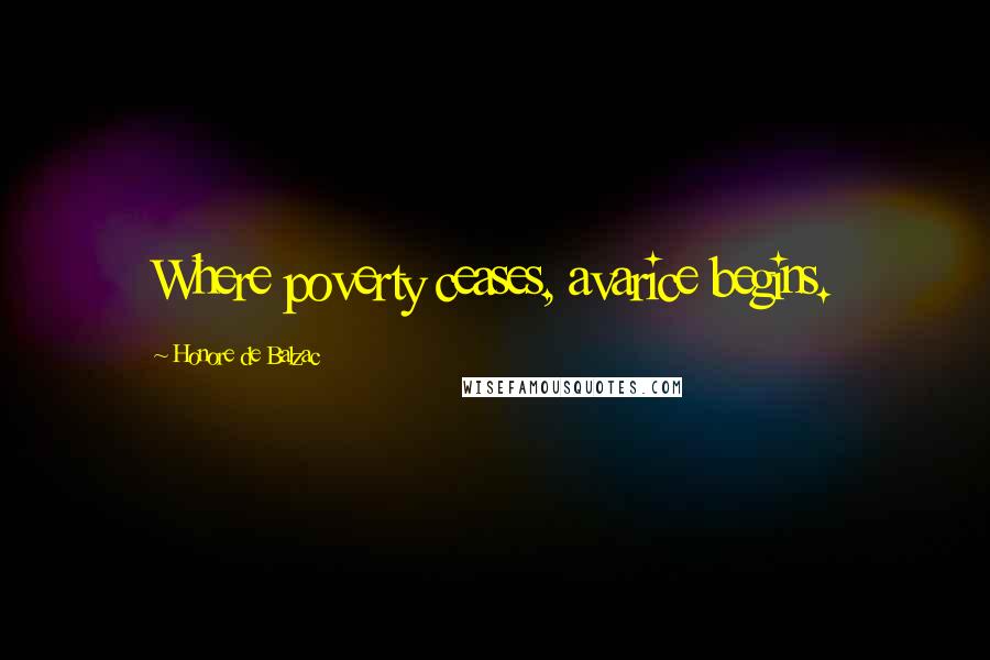 Honore De Balzac Quotes: Where poverty ceases, avarice begins.