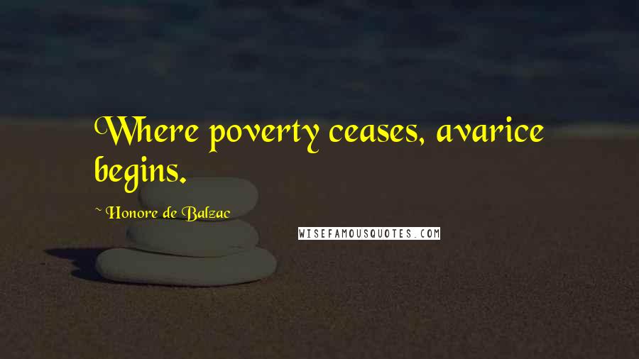 Honore De Balzac Quotes: Where poverty ceases, avarice begins.