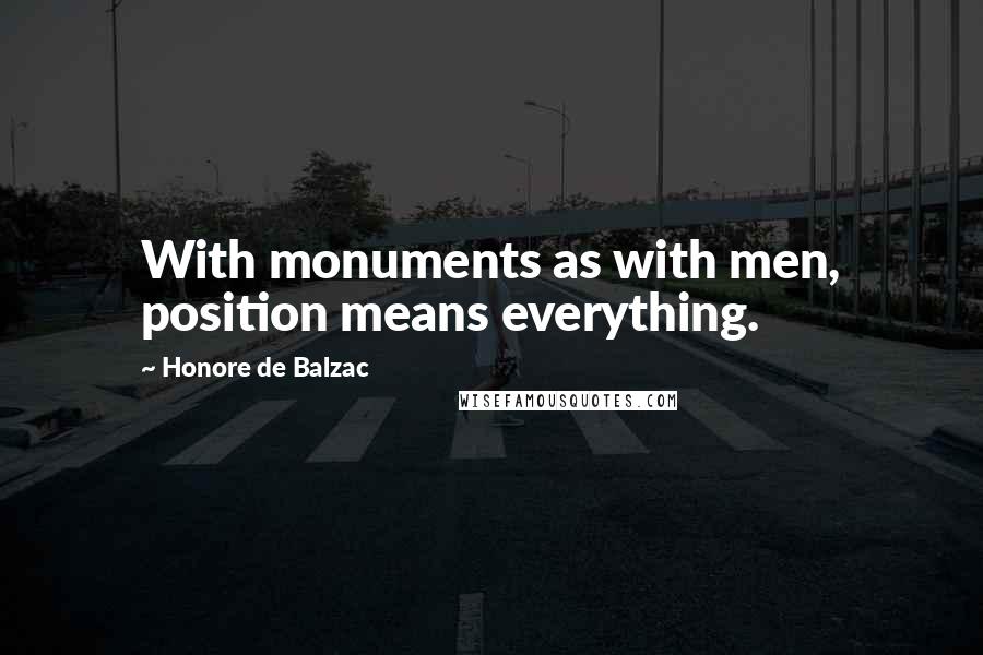 Honore De Balzac Quotes: With monuments as with men, position means everything.
