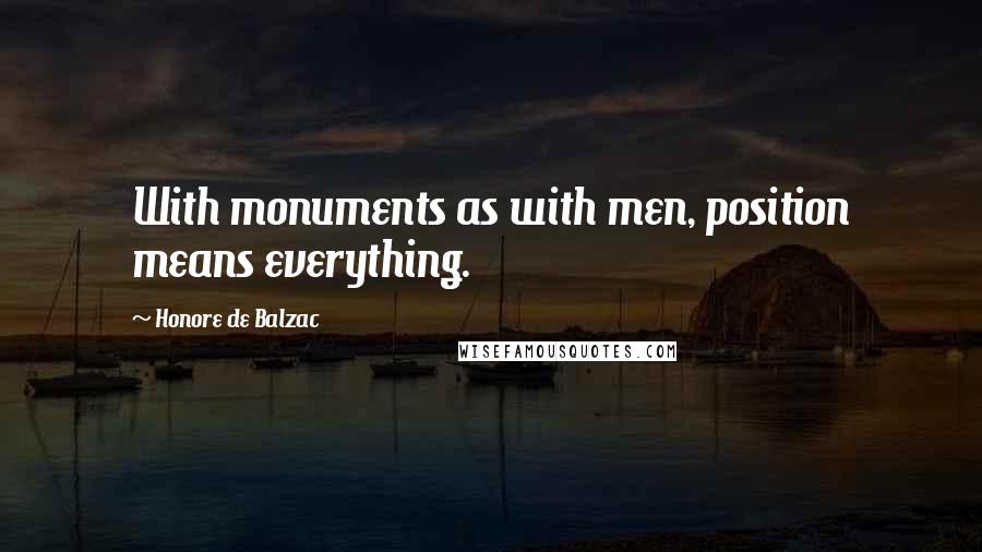 Honore De Balzac Quotes: With monuments as with men, position means everything.
