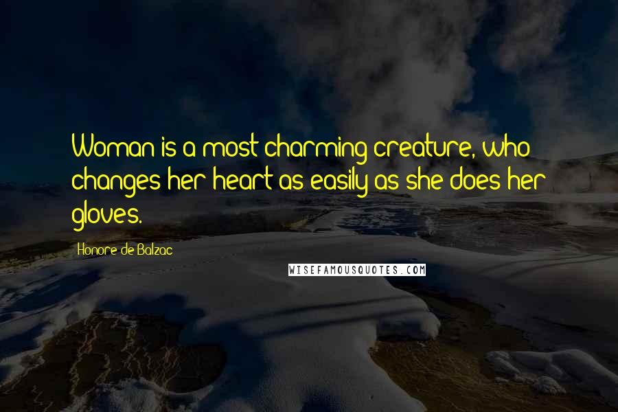 Honore De Balzac Quotes: Woman is a most charming creature, who changes her heart as easily as she does her gloves.