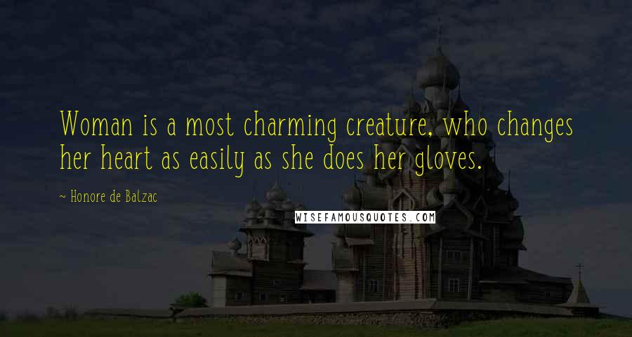 Honore De Balzac Quotes: Woman is a most charming creature, who changes her heart as easily as she does her gloves.