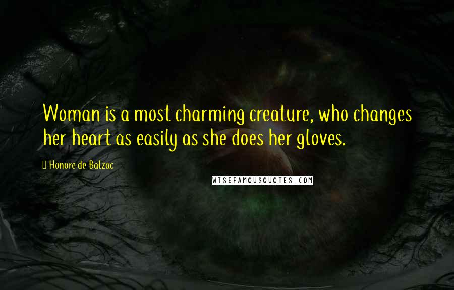 Honore De Balzac Quotes: Woman is a most charming creature, who changes her heart as easily as she does her gloves.