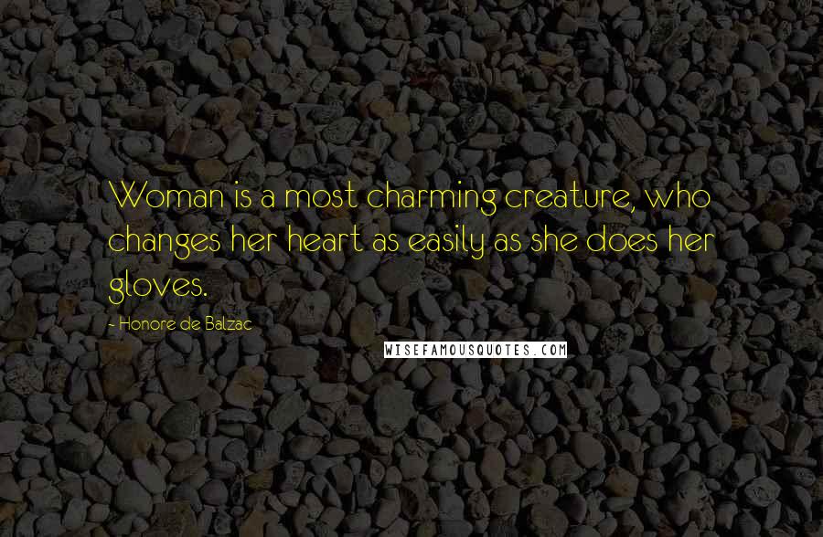 Honore De Balzac Quotes: Woman is a most charming creature, who changes her heart as easily as she does her gloves.