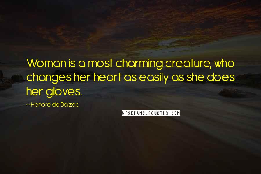 Honore De Balzac Quotes: Woman is a most charming creature, who changes her heart as easily as she does her gloves.