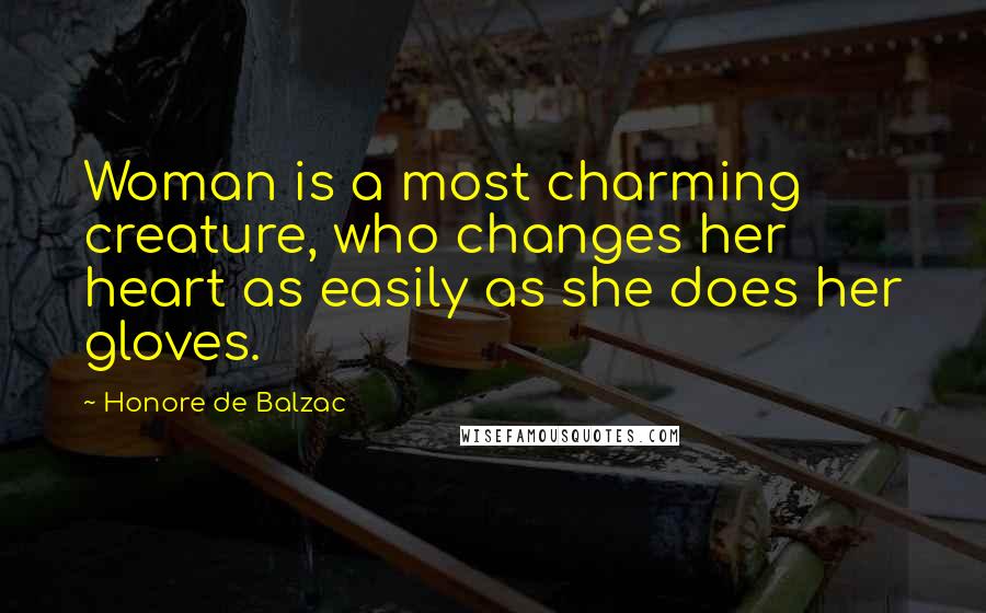 Honore De Balzac Quotes: Woman is a most charming creature, who changes her heart as easily as she does her gloves.