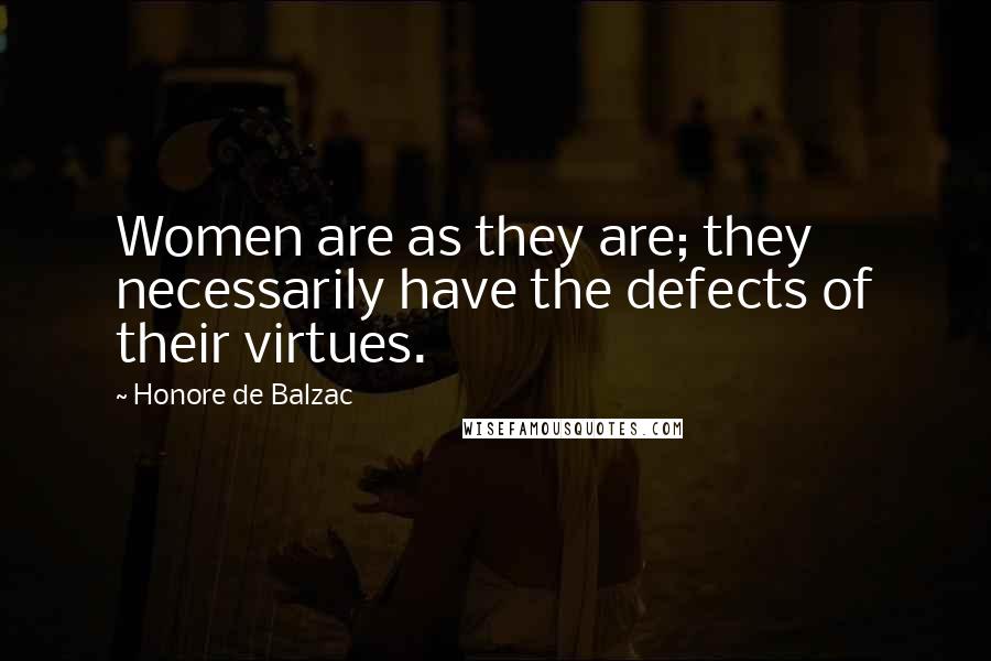 Honore De Balzac Quotes: Women are as they are; they necessarily have the defects of their virtues.