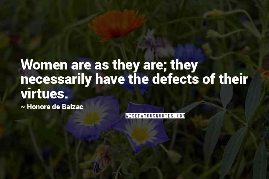 Honore De Balzac Quotes: Women are as they are; they necessarily have the defects of their virtues.