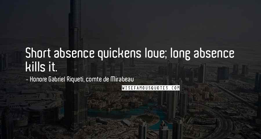 Honore Gabriel Riqueti, Comte De Mirabeau Quotes: Short absence quickens love; long absence kills it.