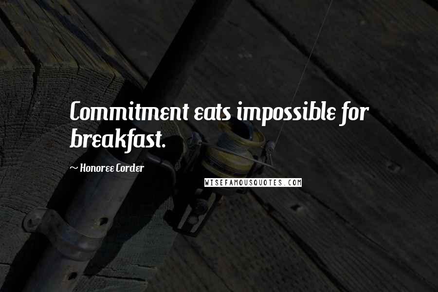 Honoree Corder Quotes: Commitment eats impossible for breakfast.