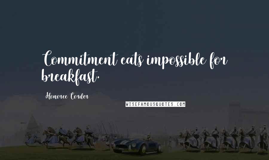 Honoree Corder Quotes: Commitment eats impossible for breakfast.