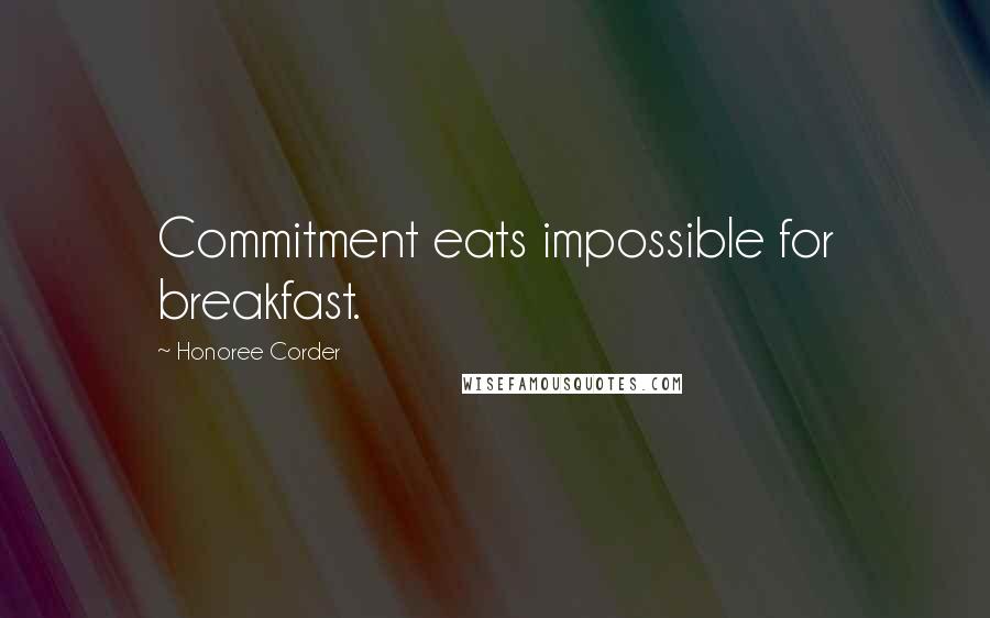 Honoree Corder Quotes: Commitment eats impossible for breakfast.