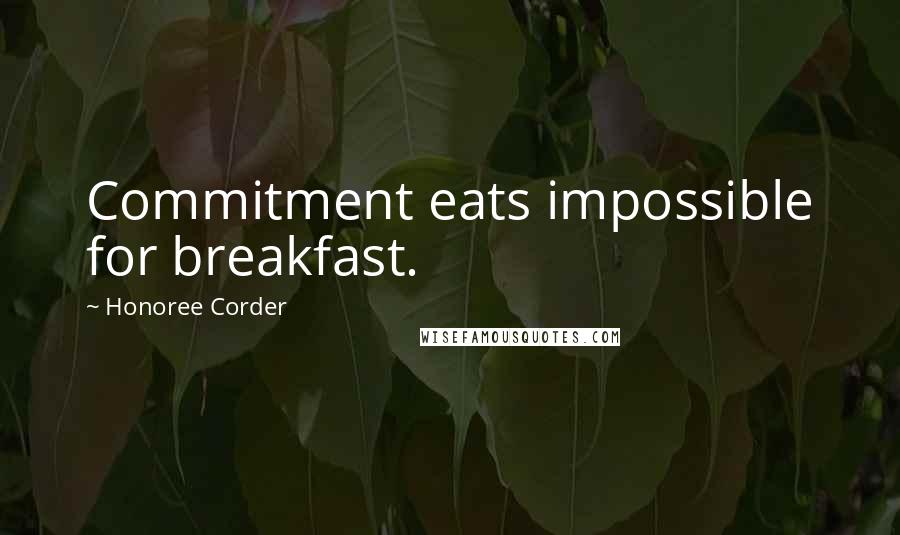 Honoree Corder Quotes: Commitment eats impossible for breakfast.