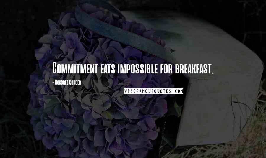 Honoree Corder Quotes: Commitment eats impossible for breakfast.