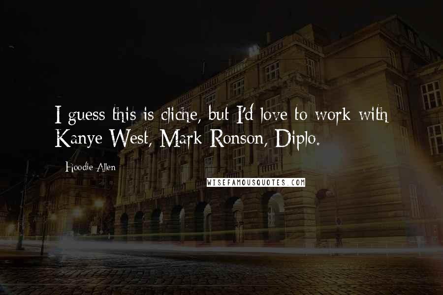 Hoodie Allen Quotes: I guess this is cliche, but I'd love to work with Kanye West, Mark Ronson, Diplo.